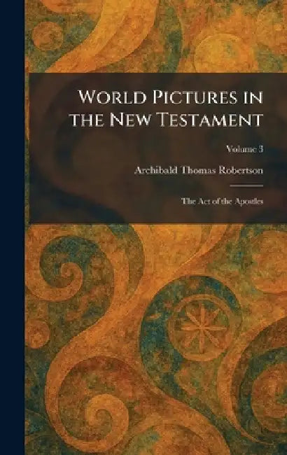 World Pictures in the New Testament: The Act of the Apostles by Archibald Thomas Robertson