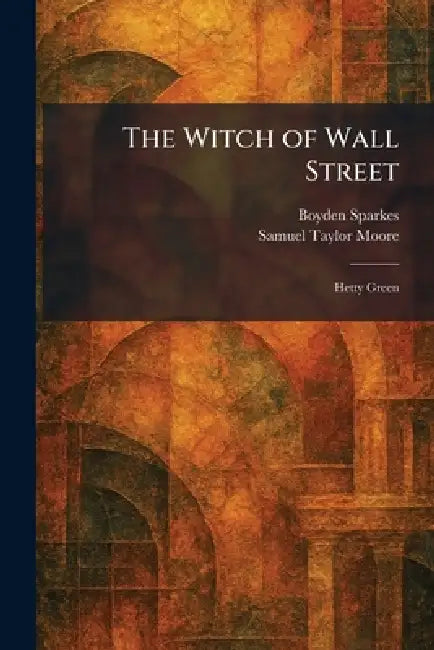 The Witch of Wall Street: Hetty Green by Boyden Sparkes, Samuel Taylor Moore