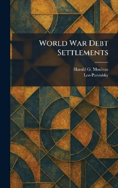 World War Debt Settlements by Harold G. Moulton, Leo Pasvolsky
