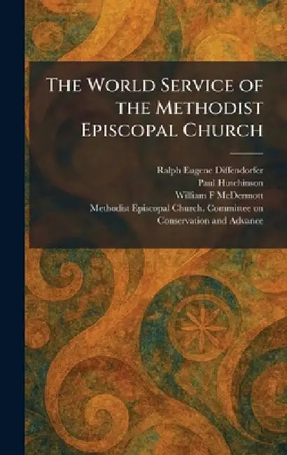 The World Service of the Methodist Episcopal Church by Ralph Eugene Diffendorfer, Paul Hutchinson, William F. McDermott