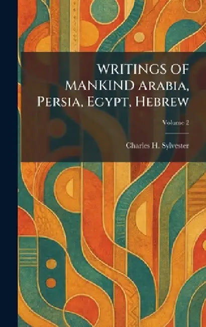 WRITINGS OF MANKIND Arabia, Persia, Egypt, Hebrew by Charles H. Sylvester