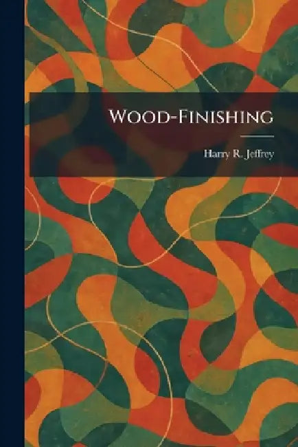 Wood-Finishing by Harry R. Jeffrey