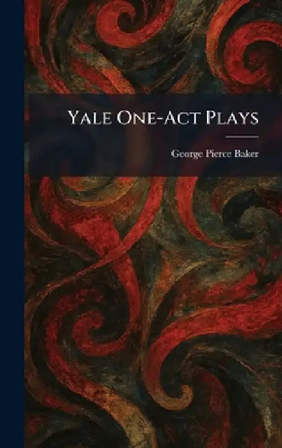 Yale One-Act Plays by George Pierce Baker