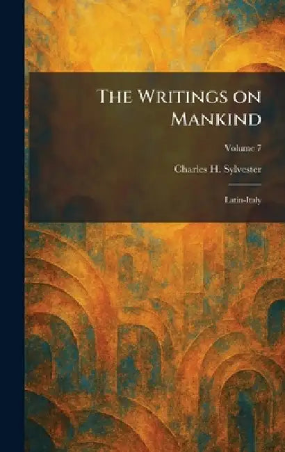 The Writings on Mankind: Latin-Italy by Charles H. Sylvester