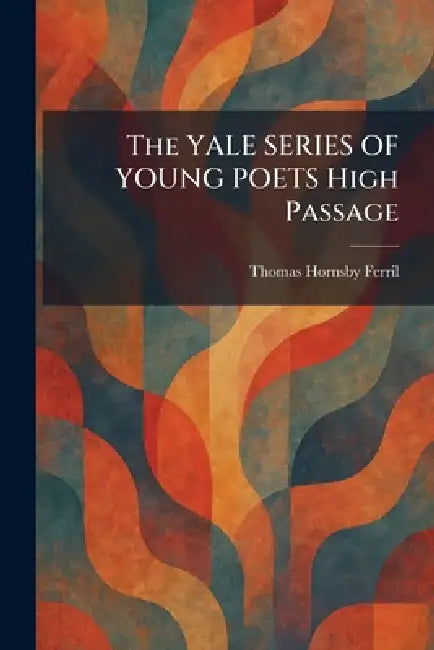 The YALE SERIES OF YOUNG POETS High Passage by Thomas Hornsby Ferril