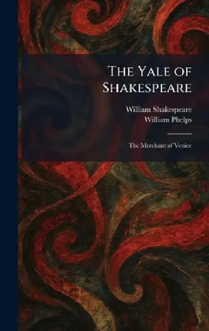 The Yale of Shakespeare: The Merchant of Venice by William Shakespeare, William Phelps