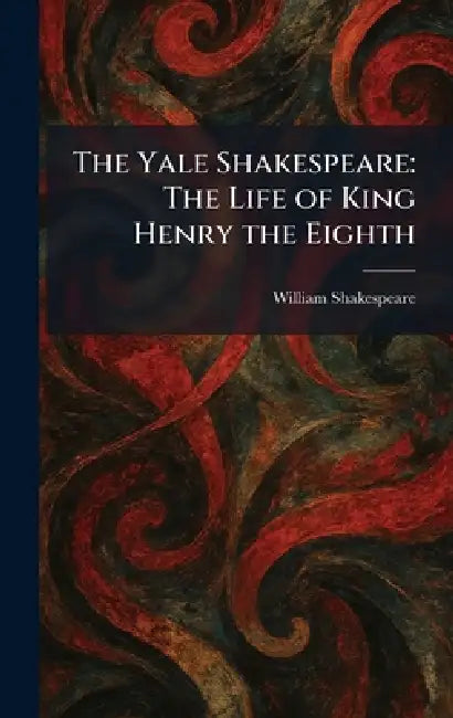 The Yale Shakespeare: The Life of King Henry the Eighth by William Shakespeare