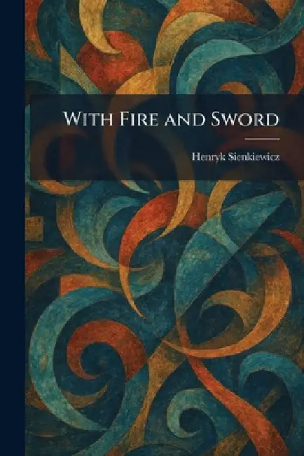With Fire and Sword by Henryk Sienkiewicz