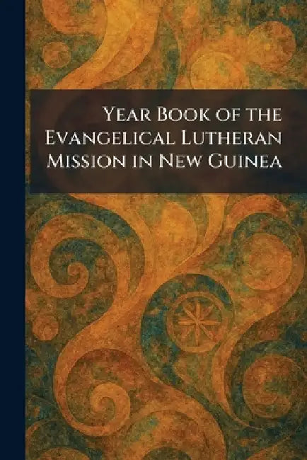 Year Book of the Evangelical Lutheran Mission in New Guinea by Chicago Wartburg