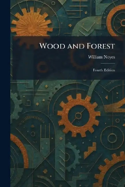 Wood and Forest: Fourth Edition by William Noyes