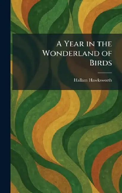 A Year in the Wonderland of Birds by Hallam Hawksworth