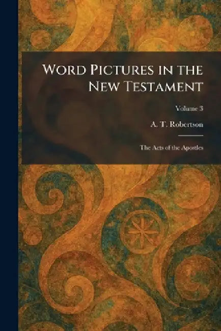 Word Pictures in the New Testament: The Acts of the Apostles by A. T. Robertson