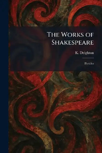 The Works of Shakespeare: Pericles by K. Deighton