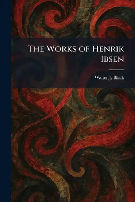 The Works of Henrik Ibsen by Walter J. Black