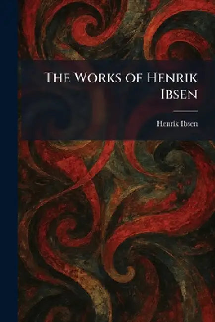 The Works of Henrik Ibsen by Henrik Johan Ibsen