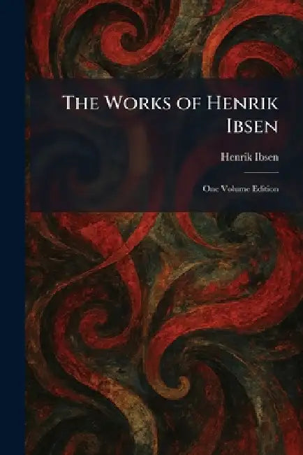 The Works of Henrik Ibsen: One Volume Edition by Henrik Johan Ibsen
