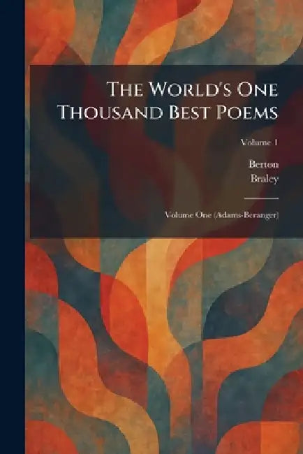 The World's One Thousand Best Poems: Volume One (Adams-Beranger) by Berton, Braley