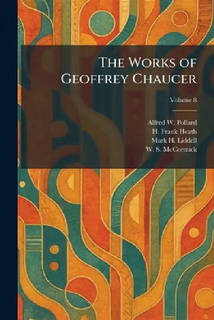 The Works of Geoffrey Chaucer by Alfred W. Pollard, H. Frank Heath, Mark H. Liddell