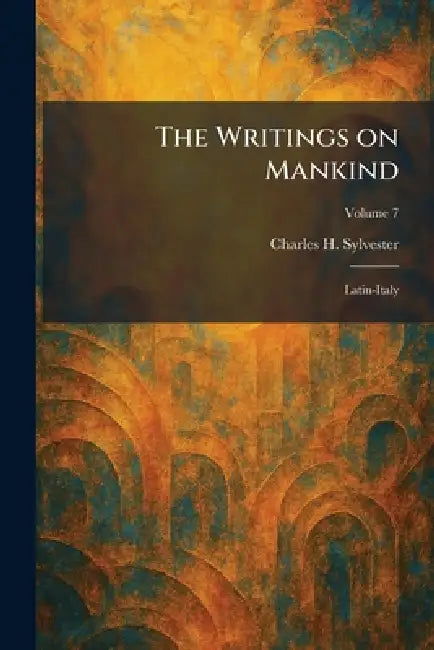 The Writings on Mankind: Latin-Italy by Charles H. Sylvester