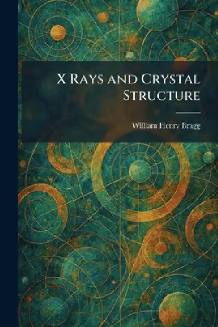 X Rays and Crystal Structure by William Henry Bragg