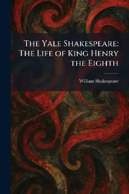 The Yale Shakespeare: The Life of King Henry the Eighth by William Shakespeare