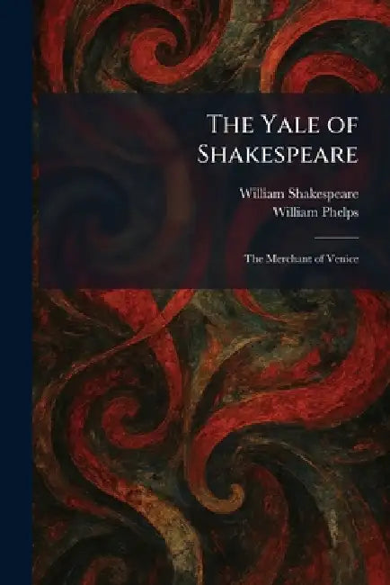 The Yale of Shakespeare: The Merchant of Venice by William Shakespeare, William Phelps