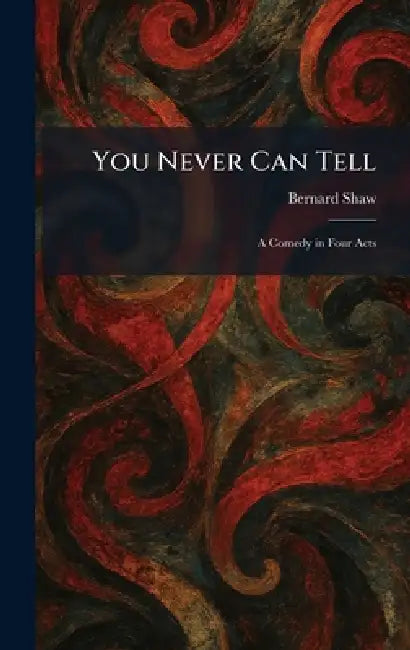 You Never Can Tell: A Comedy in Four Acts by Bernard Shaw