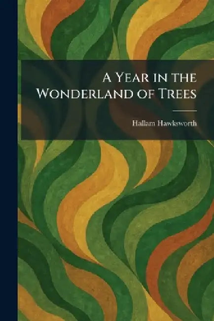 A Year in the Wonderland of Trees by Hallam Hawksworth
