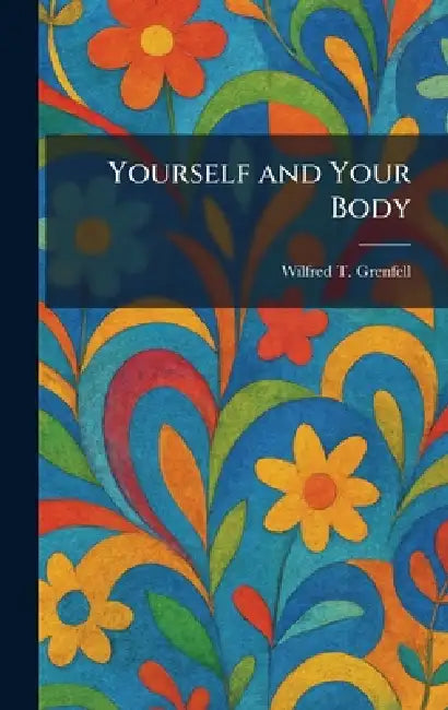 Yourself and Your Body by Wilfred T. Grenfell