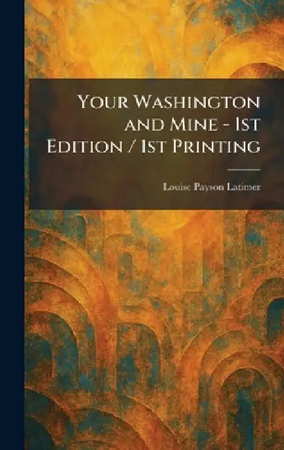 Your Washington and Mine - 1st Edition / 1st Printing by Louise Payson Latimer
