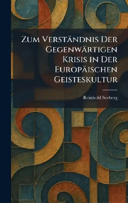 Zum Verständnis Der Gegenwärtigen Krisis in Der Europäischen Geisteskultur by Reinhold Seeberg