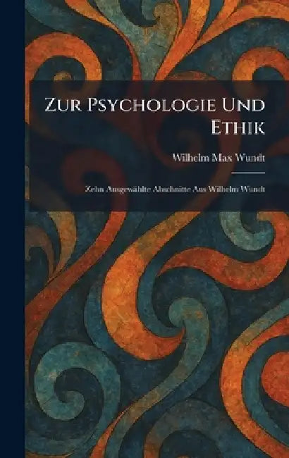 Zur Psychologie Und Ethik: Zehn Ausgewählte Abschnitte Aus Wilhelm Wundt by Wilhelm Max Wundt