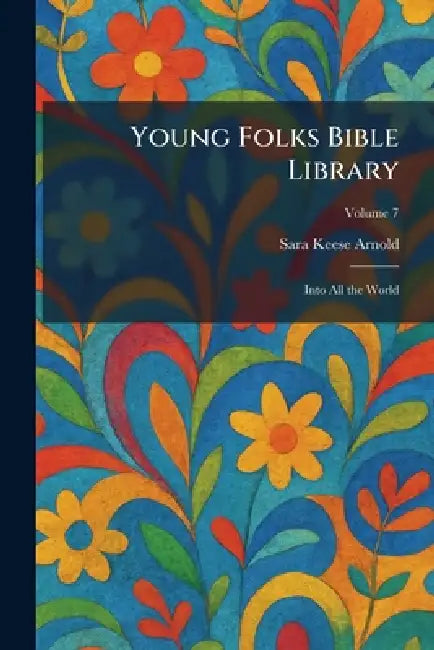Young Folks Bible Library: Into All the World by Sara Keese Arnold