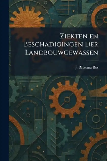 Ziekten en Beschadigingen Der Landbouwgewassen by J. Ritzema Bos