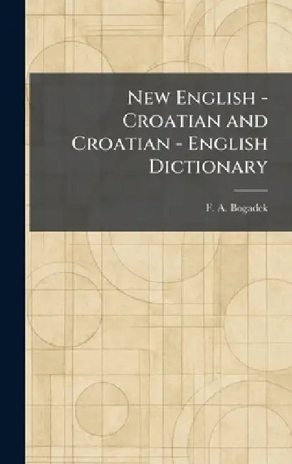 New English - Croatian and Croatian - English Dictionary by F. A. Bogadek