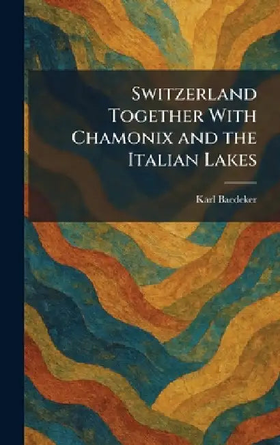 Switzerland Together With Chamonix and the Italian Lakes by Karl Baedeker
