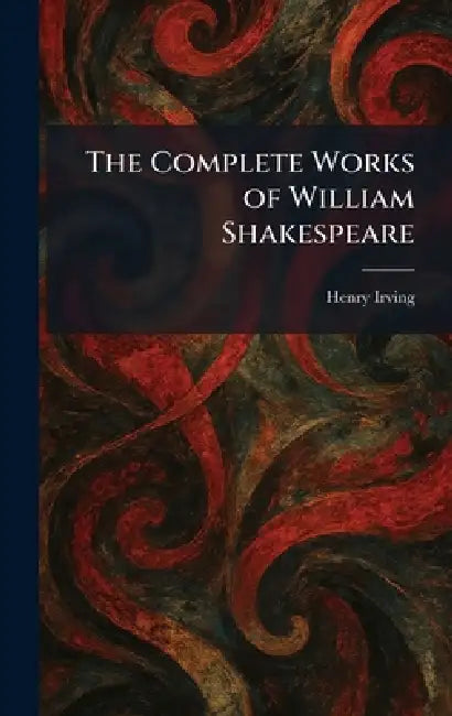 The Complete Works of William Shakespeare by Henry Irving