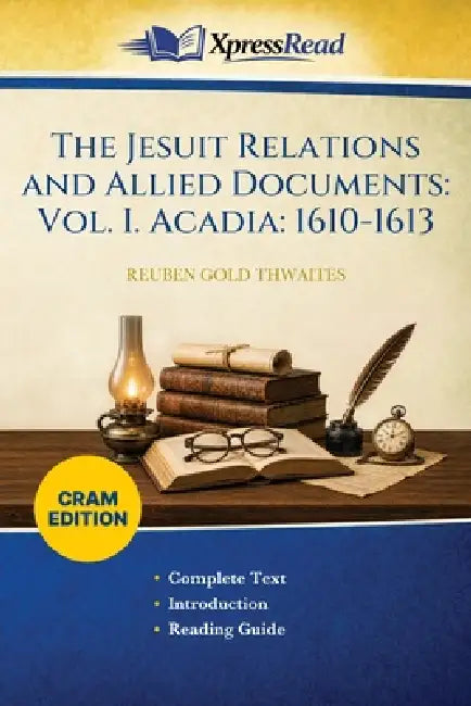 The Jesuit Relations and Allied Documents: Vol. I. Acadia: 1610-1613 (Cram Edition) by Reuben Gold Thwaites