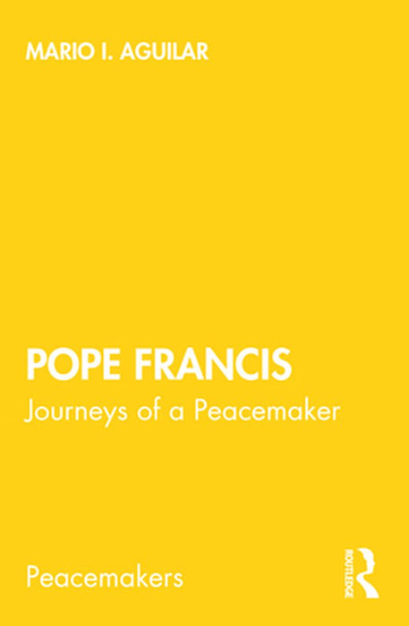 Pope Francis: Journeys of a Peacemaker by Mario I. Aguilar
