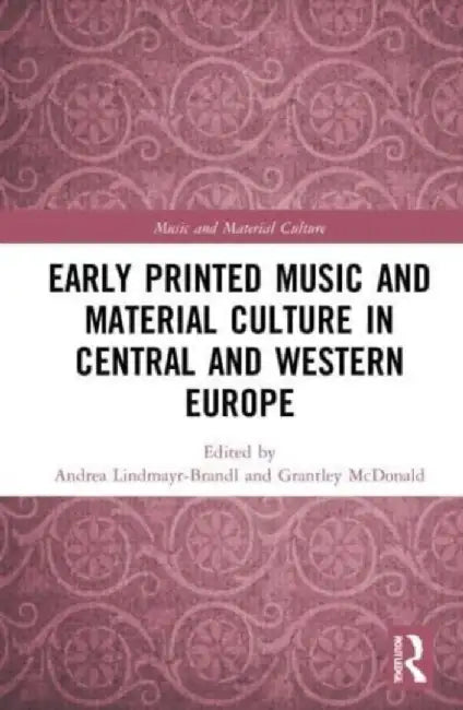 Early Printed Music and Material Culture in Central and Western Europe by Andrea Lindmayr-Brandl