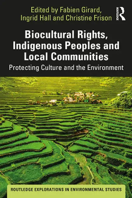 Biocultural Rights, Indigenous Peoples and Local Communities: Protecting Culture and the Environment by Fabien Girard