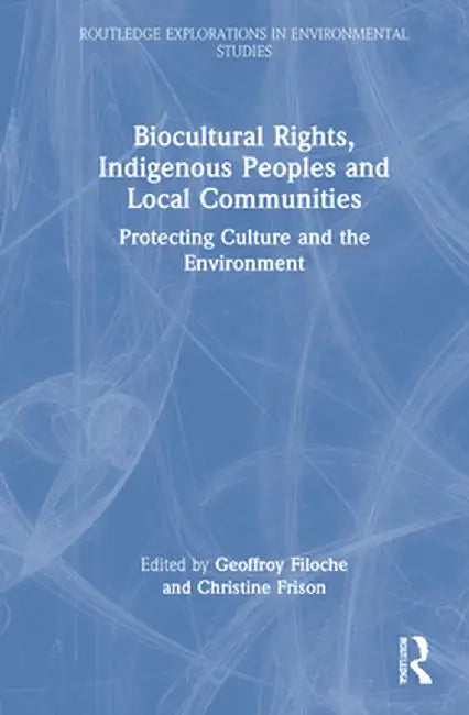 Biocultural Rights, Indigenous Peoples and Local Communities: Protecting Culture and the Environment by Fabien Girard