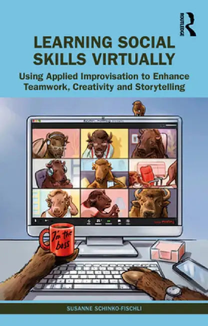 Learning Social Skills Virtually: Using Applied Improvisation to Enhance Teamwork, Creativity and Storytelling by Susanne Schinko-Fischli
