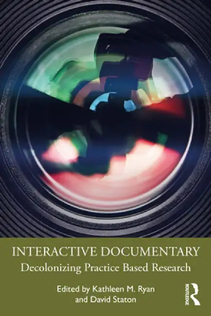 Interactive Documentary: Decolonizing Practice-Based Research by Kathleen M. Ryan