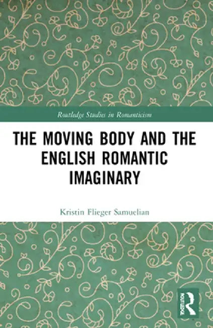 The Moving Body and the English Romantic Imaginary by Kristin Fliege Samuelian