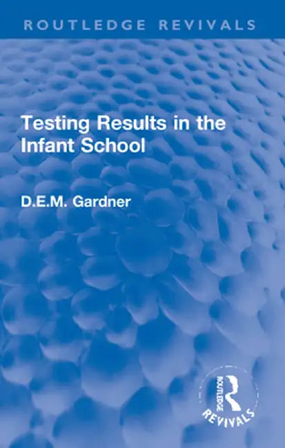 Testing Results in the Infant School by D.E.M. Gardner