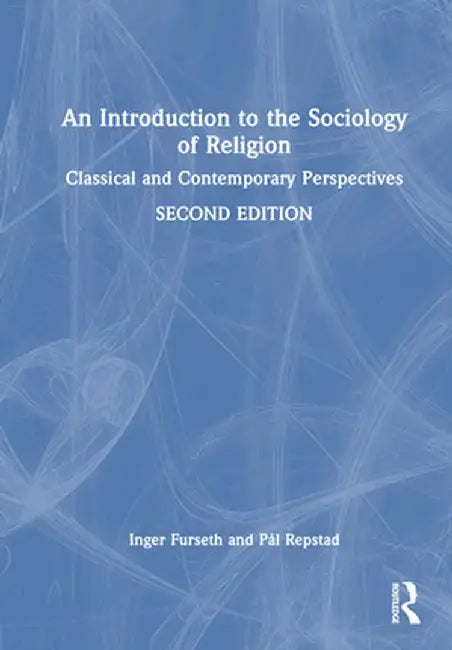 An Introduction to the Sociology of Religion: Classical and Contemporary Perspectives by Inger Furseth