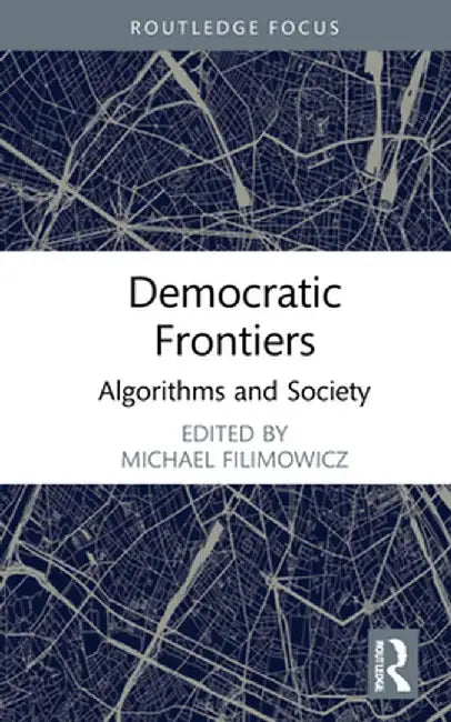 Democratic Frontiers: Algorithms and Society by Michael Filimowicz