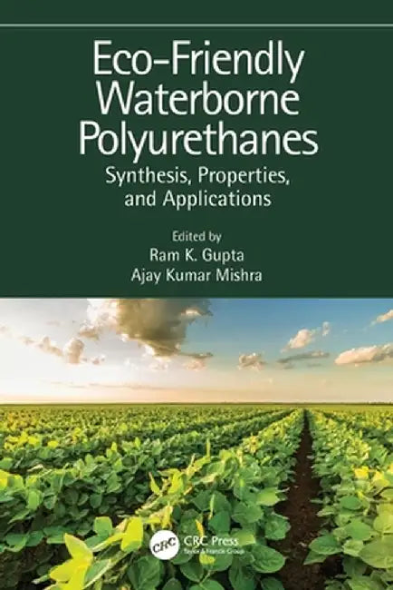 Eco-Friendly Waterborne Polyurethanes: Synthesis, Properties, and Applications by Ram K. Gupta