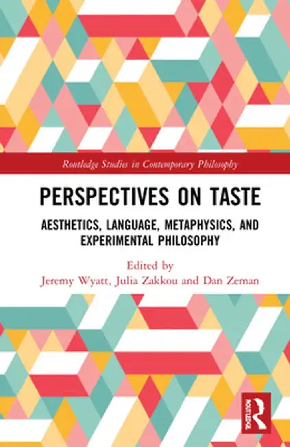 Perspectives on Taste: Aesthetics, Language, Metaphysics, and Experimental Philosophy by Jeremy Wyatt